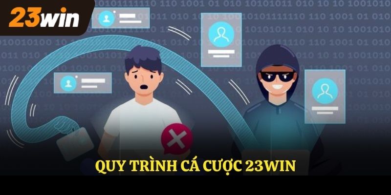 Quy trình cá cược 23WIN đơn giản chỉ vài bước cơ bản