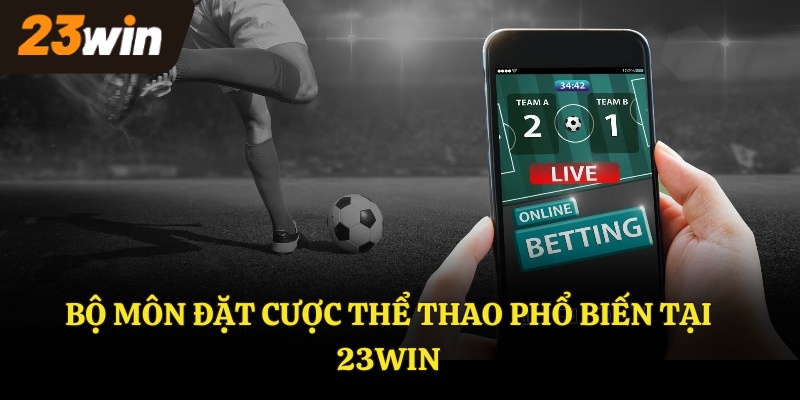 Bộ môn đặt cược thể thao phổ biến tại 23Win