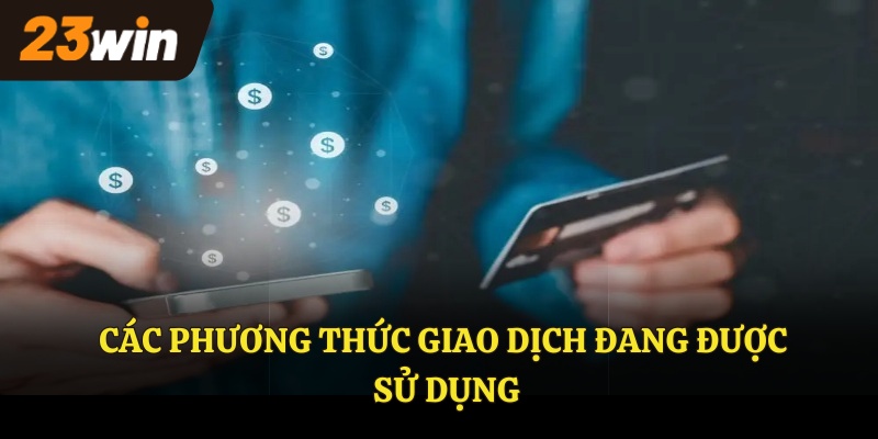 Các phương thức giao dịch đang được sử dụng