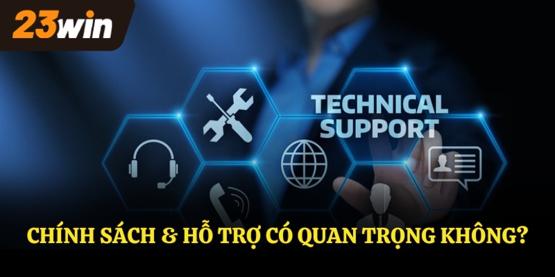 Chính sách & hỗ trợ có quan trọng không?