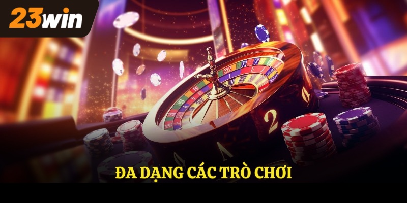 Đa dạng các trò chơi