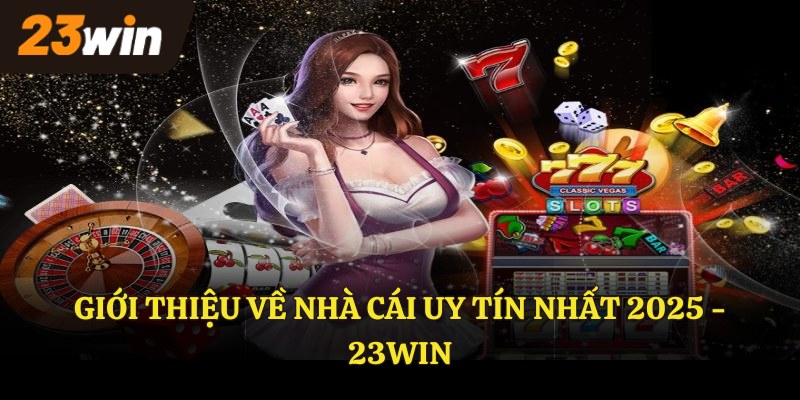 Giới thiệu về nhà cái uy tín nhất 2025 - 23WIN