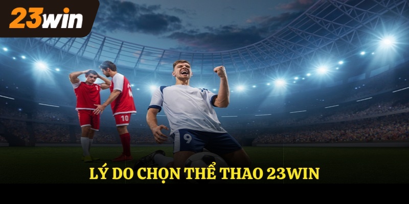 Lý do chọn thể thao 23Win