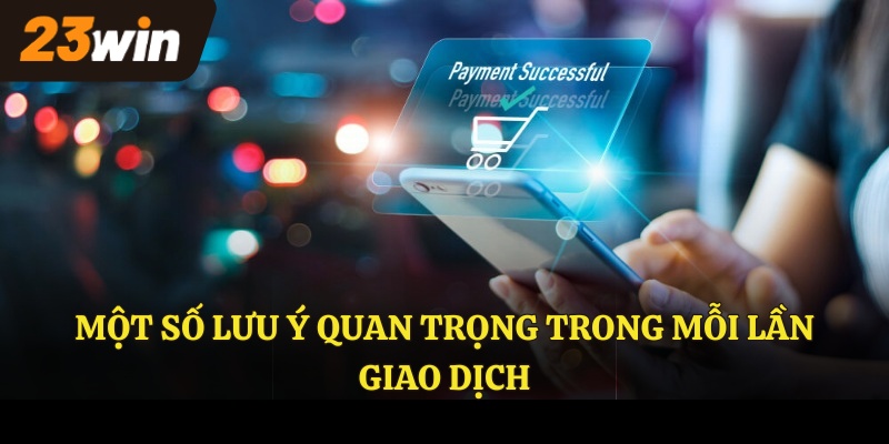 Một số lưu ý quan trọng trong mỗi lần giao dịch