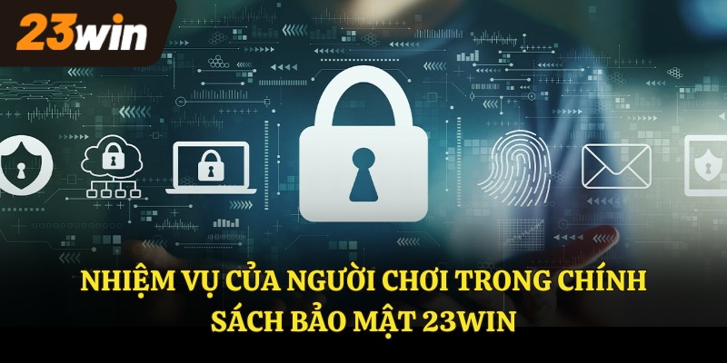 Nhiệm vụ của người chơi trong chính sách bảo mật 23WIN