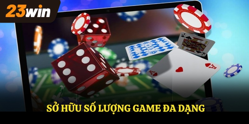 Sở hữu số lượng game đa dạng