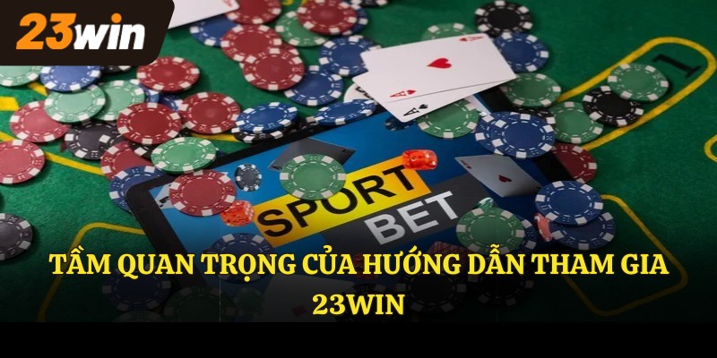 Tầm quan trọng của hướng dẫn tham gia 23WIN