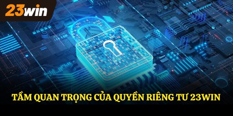 Tầm quan trọng của quyền riêng tư 23WIN