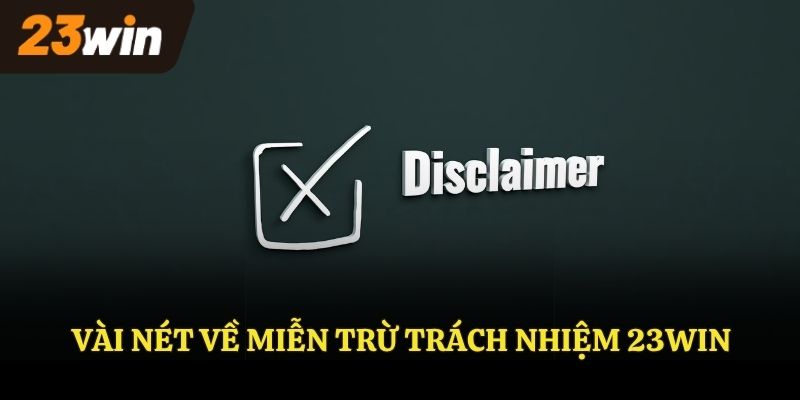 Vài nét về miễn trừ trách nhiệm 23WIN cần biết