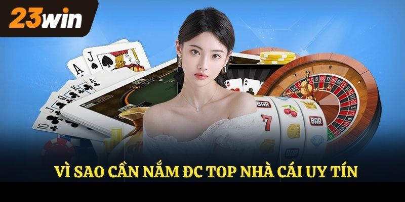 Vì sao cần nắm được top nhà cái uy tín 