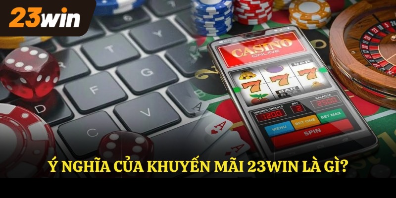 Ý nghĩa của khuyến mãi 23WIN là gì?